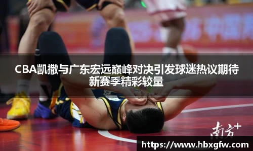xc体育CBA凯撒与广东宏远巅峰对决引发球迷热议期待新赛季精彩较量